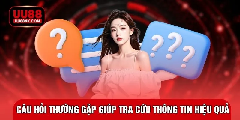 Câu hỏi thường gặp giúp tra cứu thông tin hiệu quả