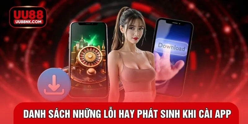 Danh sách những lỗi hay phát sinh khi cài app