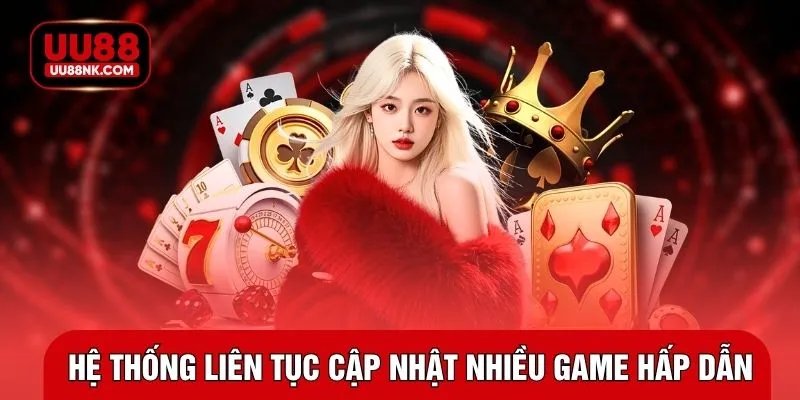 Hệ thống liên tục cập nhật nhiều game hấp dẫn