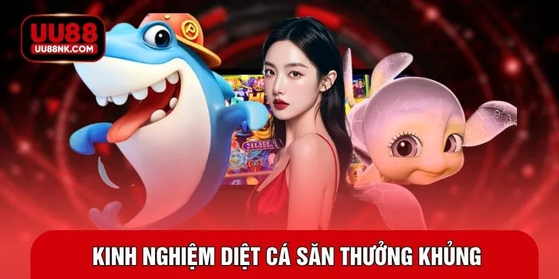 Kinh nghiệm diệt cá săn thưởng khủng
