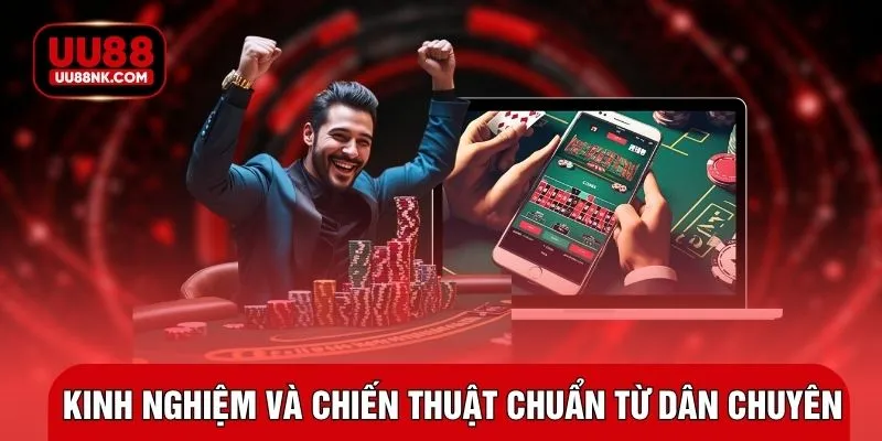 Kinh nghiệm và chiến thuật chuẩn từ dân chuyên