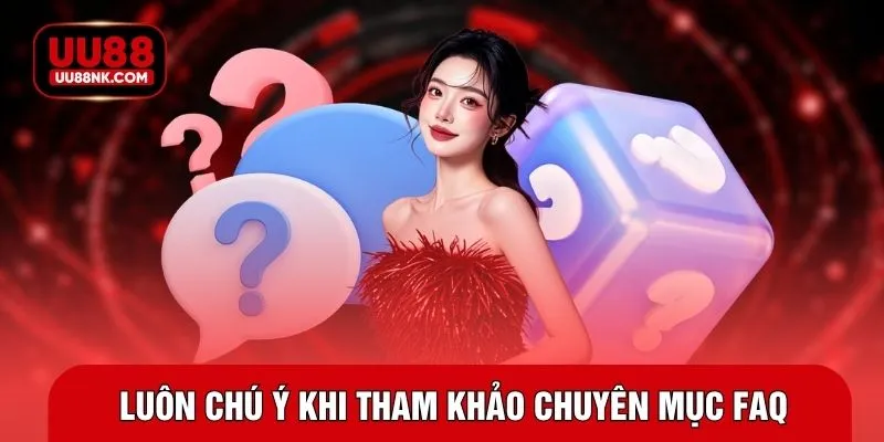 Luôn chú ý khi tham khảo chuyên mục FAQ