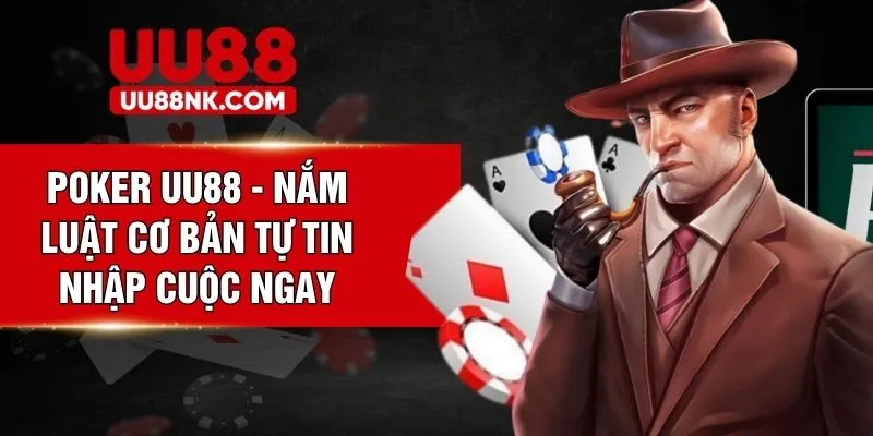 Poker UU88 - Nắm Luật Cơ Bản Tự Tin Nhập Cuộc Ngay