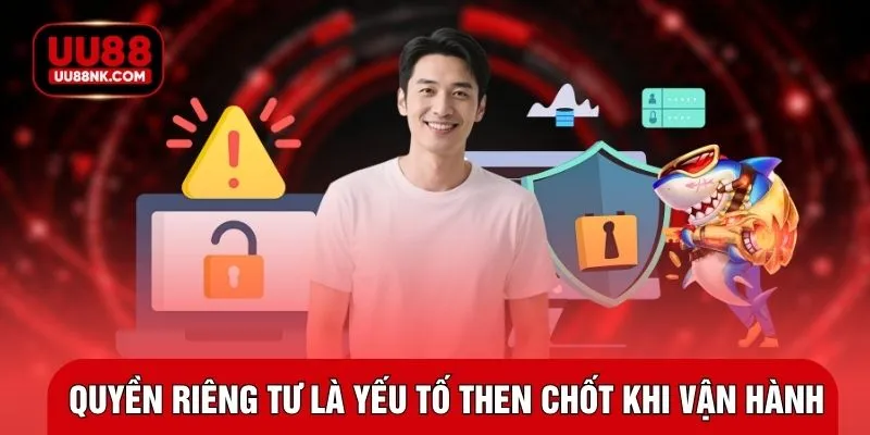 Quyền riêng tư là yếu tố then chốt khi vận hành