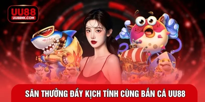 Săn thưởng đầy kịch tính cùng bắn cá UU88