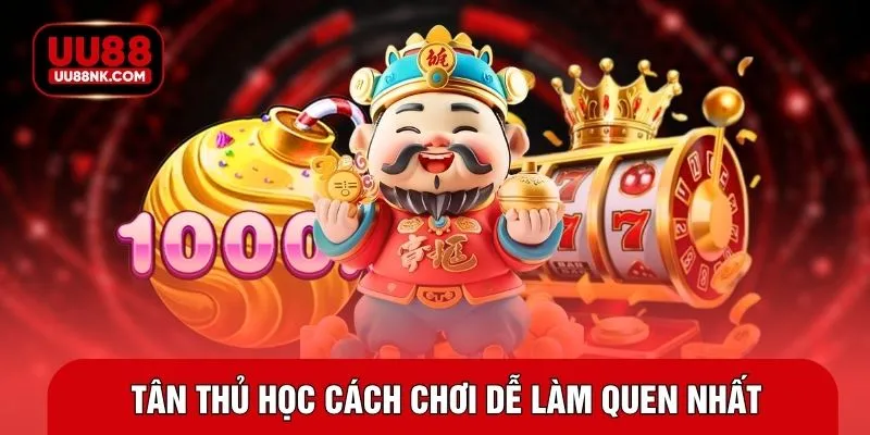 Tân thủ học cách chơi dễ làm quen nhất